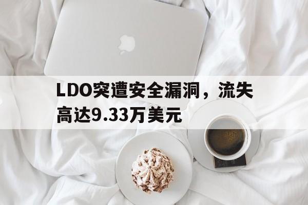 LDO突遭安全漏洞，流失高达9.33万美元-平博登录